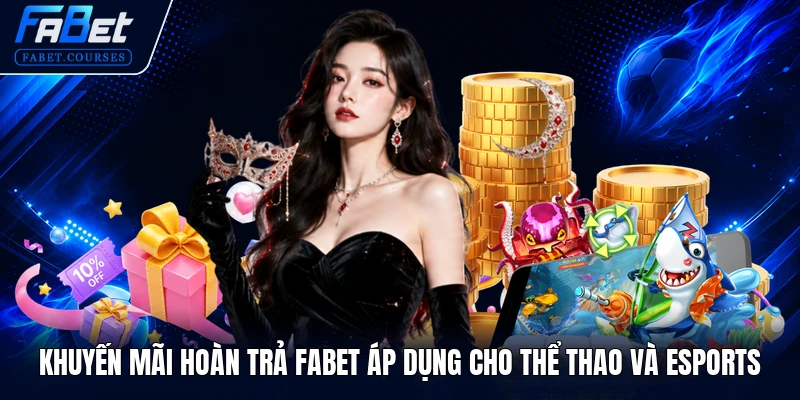 Khuyến mãi hoàn trả FABET áp dụng cho Thể thao và Esports