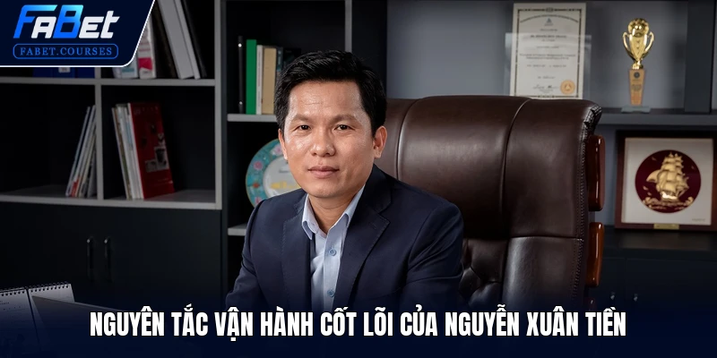 Nguyên tắc vận hành cốt lõi của Nguyễn Xuân Tiền