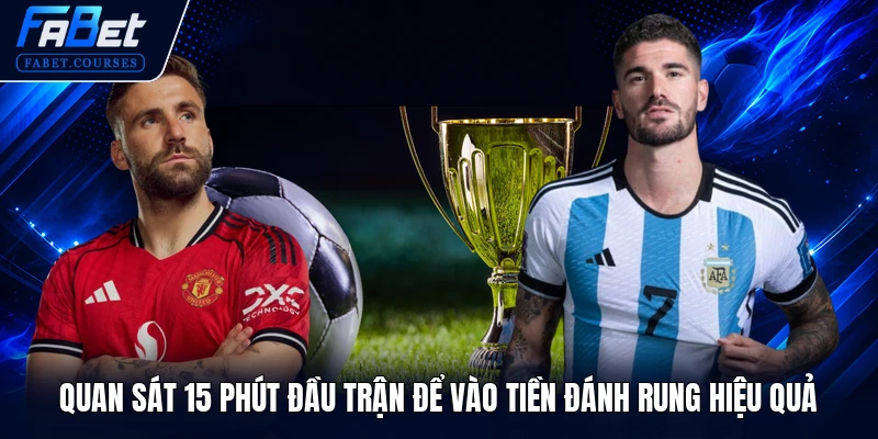 Kèo Tỷ Số - Khái Niệm Và Top 3+ Bí Kíp Nhận Định Chuẩn Xác 3 Quan sát 15 phút đầu trận để vào tiền đánh rung hiệu quả